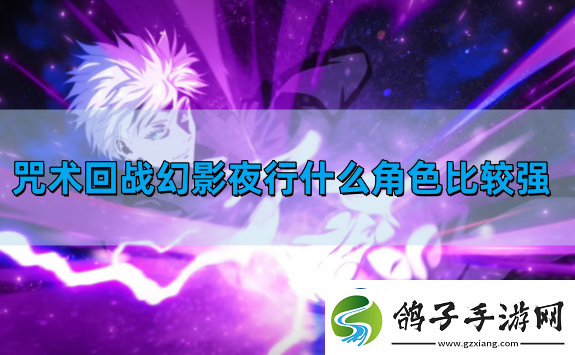 咒术回战幻影夜行什么角色比较强