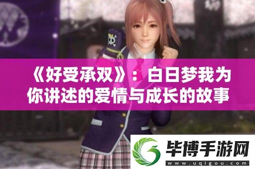 好受承双：白日梦我为你讲述的爱情与成长的故事 