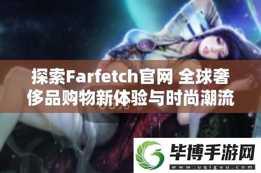 探索Farfetch官-全球奢侈品购物新体验与时尚潮流趋势 