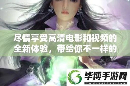 尽情享受高清电影和视频的全新体验-带给你不一样的视听盛宴 