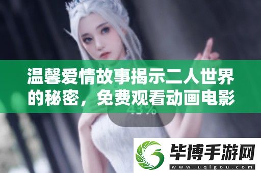 温馨爱情故事揭示二人世界的秘密-免费观看动画电影全新体验 