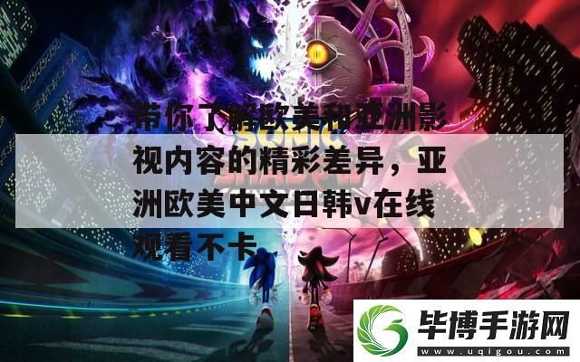 带你了解欧美和亚洲影视内容的精彩差异