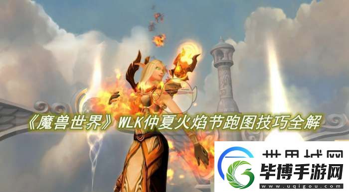 魔兽世界WLK仲夏火焰节跑图技巧全解